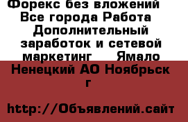 Форекс без вложений. - Все города Работа » Дополнительный заработок и сетевой маркетинг   . Ямало-Ненецкий АО,Ноябрьск г.